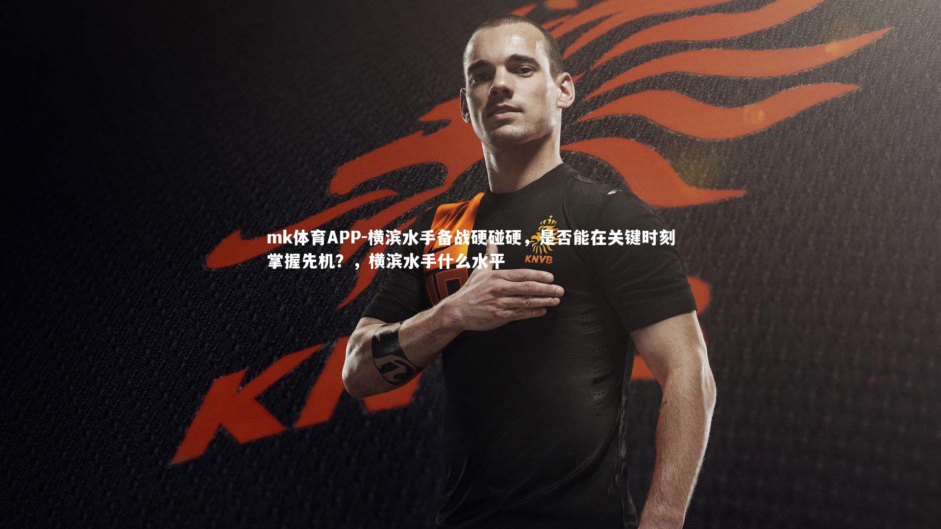 mk体育APP-横滨水手备战硬碰硬，是否能在关键时刻掌握先机？，横滨水手什么水平