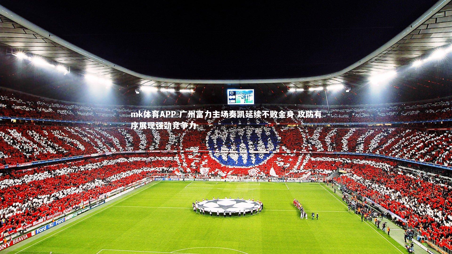 mk体育APP-广州富力主场奏凯延续不败金身 攻防有序展现强劲竞争力