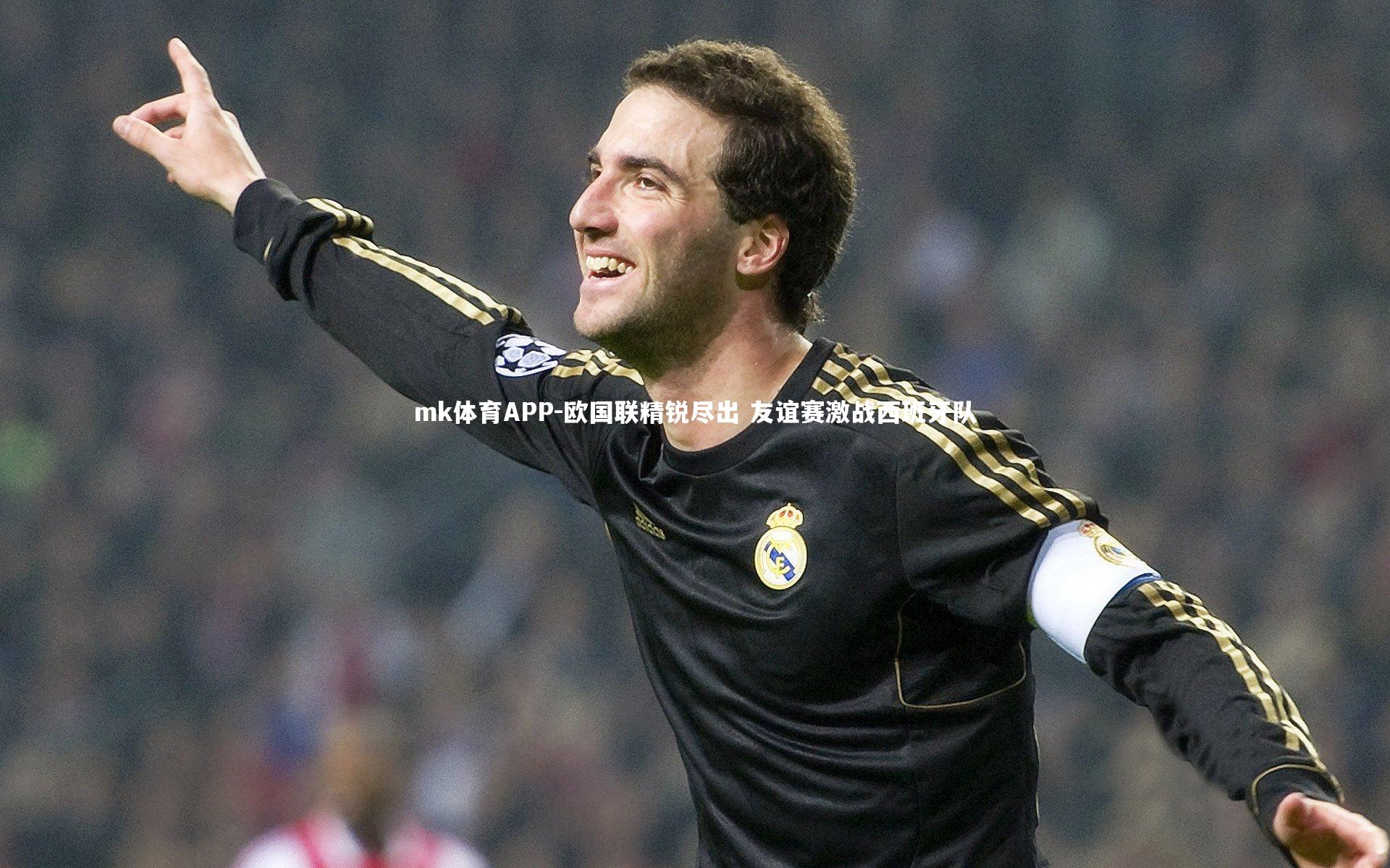 mk体育APP-欧国联精锐尽出 友谊赛激战西班牙队
