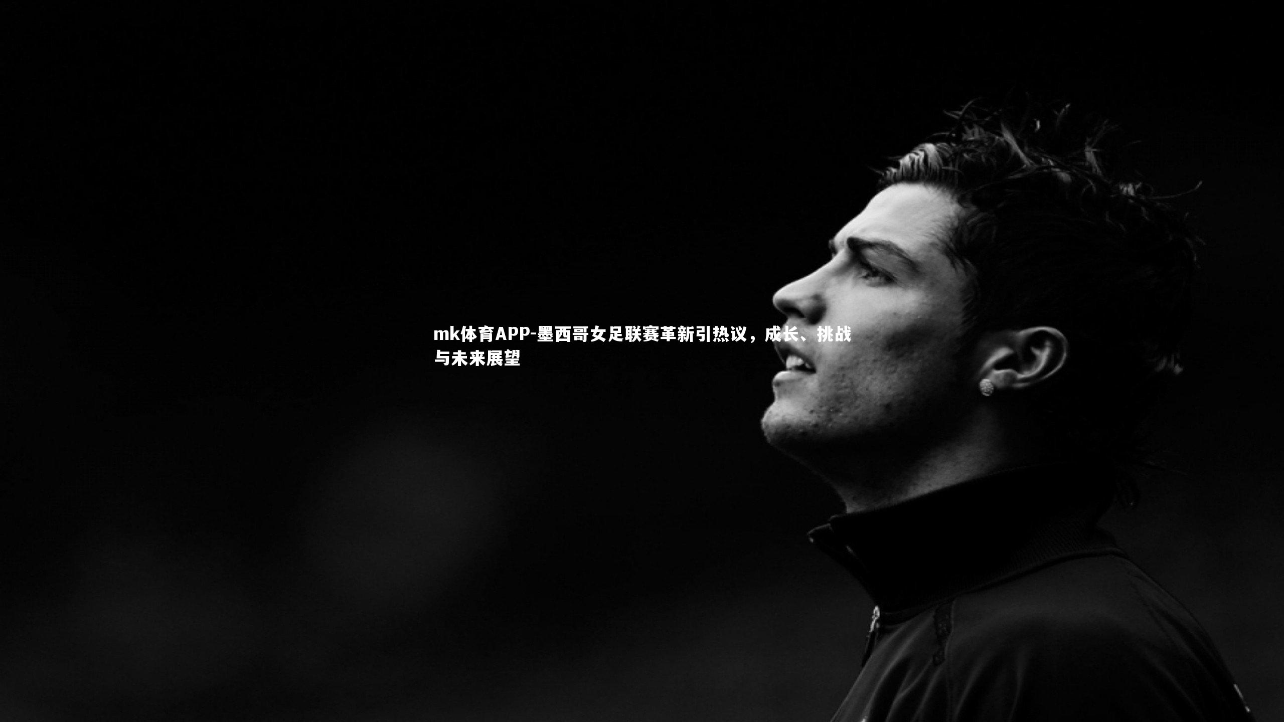 墨西哥女足联赛革新引热议，成长、挑战与未来展望